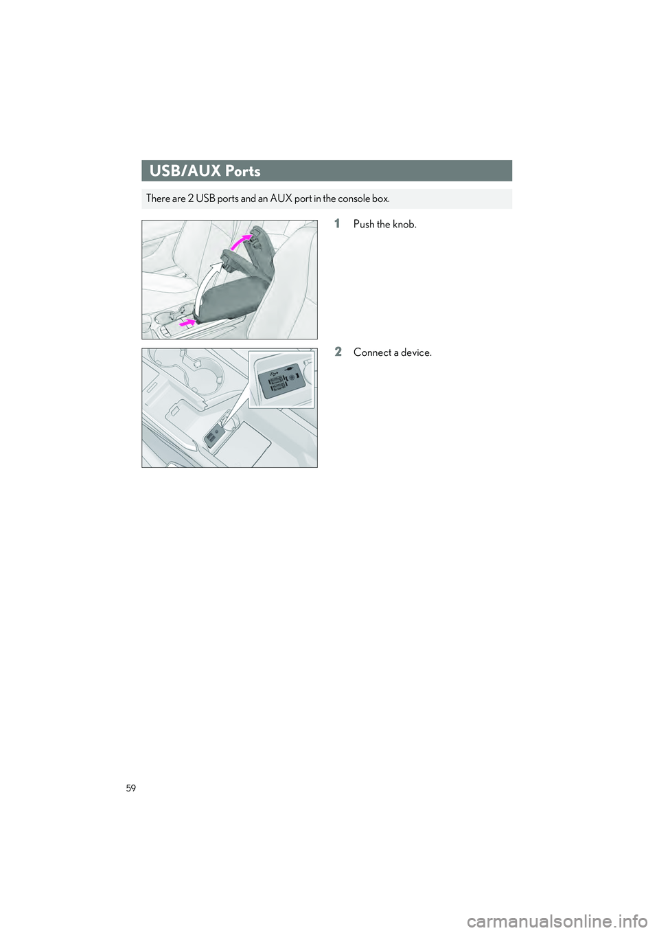 LEXUS RC350 2023 Workshop Manual 59
RC350 AWD_RC350_RC300 AWD_RC300_QG_(U)
1Push the knob.
2Connect a device.
USB/AUX Ports
There are 2 USB ports and an AUX port in the console box. LEXUS RC350 2023 Workshop Manual 59
RC350 AWD_RC350_RC300 AWD_RC300_QG_(U)
1Push the knob.
2Connect a device.
USB/AUX Ports
There are 2 USB ports and an AUX port in the console box.