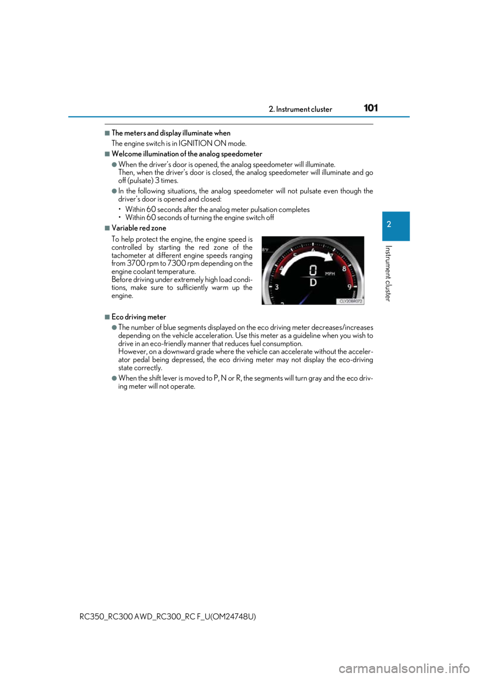 LEXUS RCF 2018 Owners Manual 1012. Instrument cluster
2
Instrument cluster
RC350_RC300 AWD_RC3 00_RC F_U(OM24748U)■
The meters and display illuminate when
The engine switch is in IGNITION ON mode. ■
Welcome illumination of t LEXUS RCF 2018 Owners Manual 1012. Instrument cluster
2
Instrument cluster
RC350_RC300 AWD_RC3 00_RC F_U(OM24748U)■
The meters and display illuminate when
The engine switch is in IGNITION ON mode. ■
Welcome illumination of t