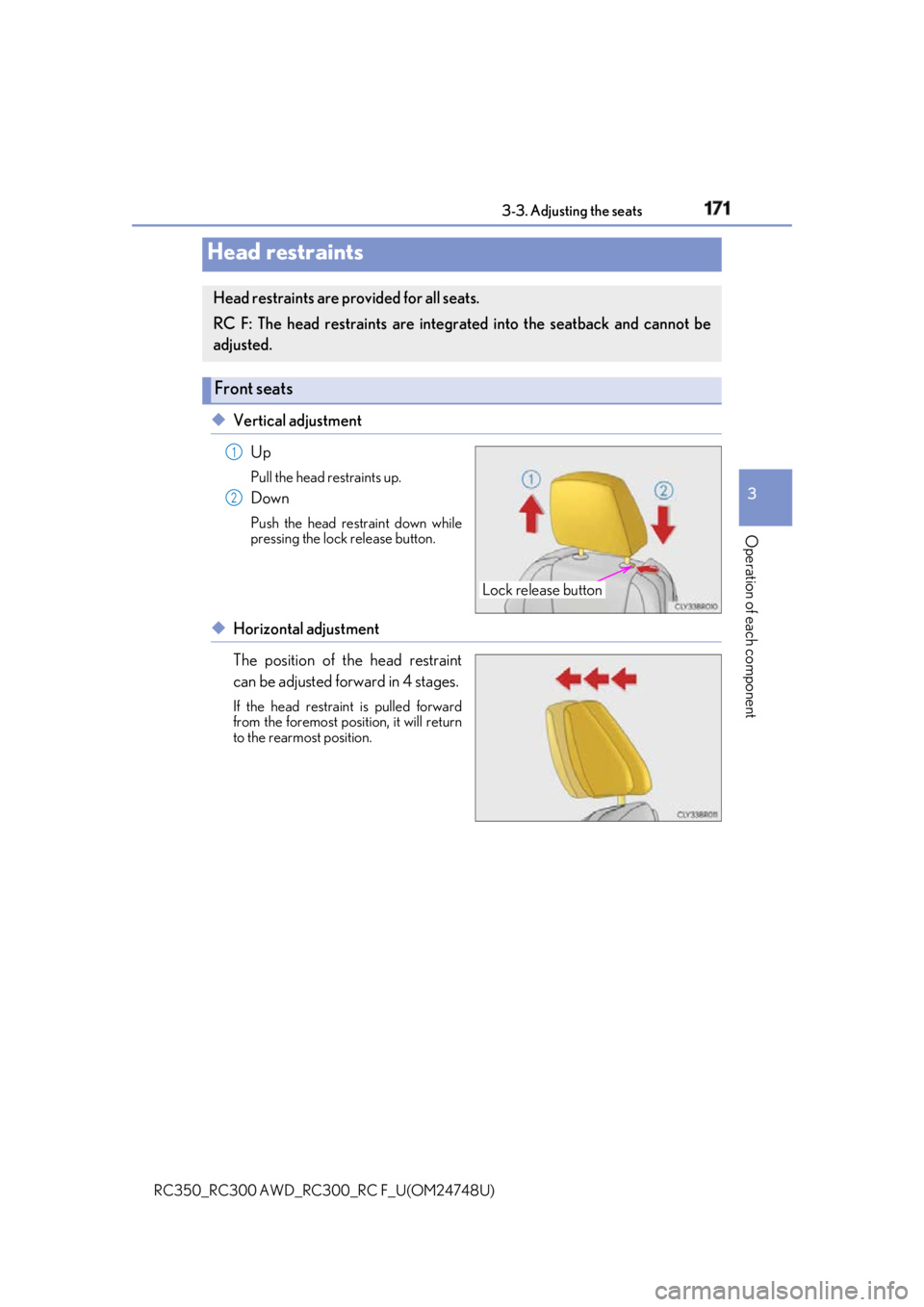 LEXUS RCF 2018 Owners Manual 1713-3. Adjusting the seats
3
Operation of each component
RC350_RC300 AWD_RC3 00_RC F_U(OM24748U)◆ Vertical adjustment
Up Pull the head restraints up.
Down Push the head restraint down while
pressin LEXUS RCF 2018 Owners Manual 1713-3. Adjusting the seats
3
Operation of each component
RC350_RC300 AWD_RC3 00_RC F_U(OM24748U)◆ Vertical adjustment
Up Pull the head restraints up.
Down Push the head restraint down while
pressin