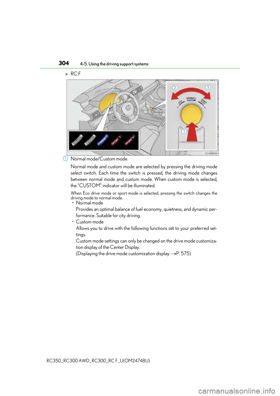 LEXUS RCF 2018 Owners Manual 304 4-5. Using the driving support systems
RC350_RC300 AWD_RC3 00_RC F_U(OM24748U)
RC F
Normal mode/Custom mode
Normal mode and custom mode are se lected by pressing the driving mode
select switch. LEXUS RCF 2018 Owners Manual 304 4-5. Using the driving support systems
RC350_RC300 AWD_RC3 00_RC F_U(OM24748U)
RC F
Normal mode/Custom mode
Normal mode and custom mode are se lected by pressing the driving mode
select switch.