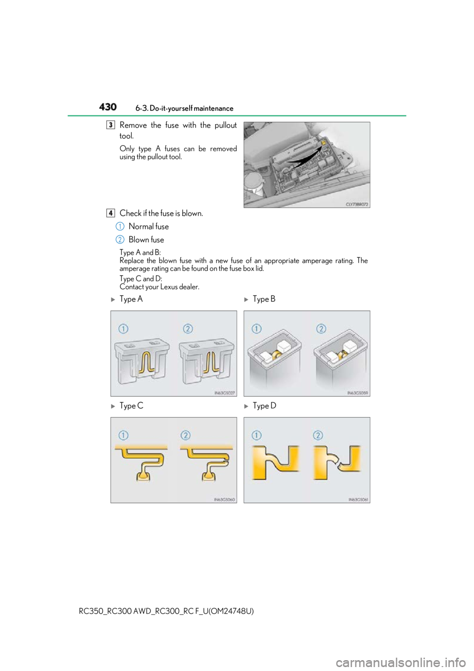 LEXUS RCF 2018 Owners Manual 430 6-3. Do-it-yourself maintenance
RC350_RC300 AWD_RC3 00_RC F_U(OM24748U)Remove the fuse with the pullout
tool. Only type A fuses can be removed
using the pullout tool.
Check if the fuse is blown.
N LEXUS RCF 2018 Owners Manual 430 6-3. Do-it-yourself maintenance
RC350_RC300 AWD_RC3 00_RC F_U(OM24748U)Remove the fuse with the pullout
tool. Only type A fuses can be removed
using the pullout tool.
Check if the fuse is blown.
N
