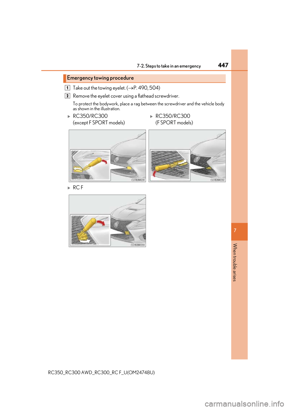 LEXUS RCF 2018 Owners Manual 4477-2. Steps to take in an emergency
RC350_RC300 AWD_RC3 00_RC F_U(OM24748U) 7
When trouble arises Take out the towing eyelet. ( P. 490, 504)
Remove the eyelet cover using a flathead screwdriver. LEXUS RCF 2018 Owners Manual 4477-2. Steps to take in an emergency
RC350_RC300 AWD_RC3 00_RC F_U(OM24748U) 7
When trouble arises Take out the towing eyelet. ( P. 490, 504)
Remove the eyelet cover using a flathead screwdriver.