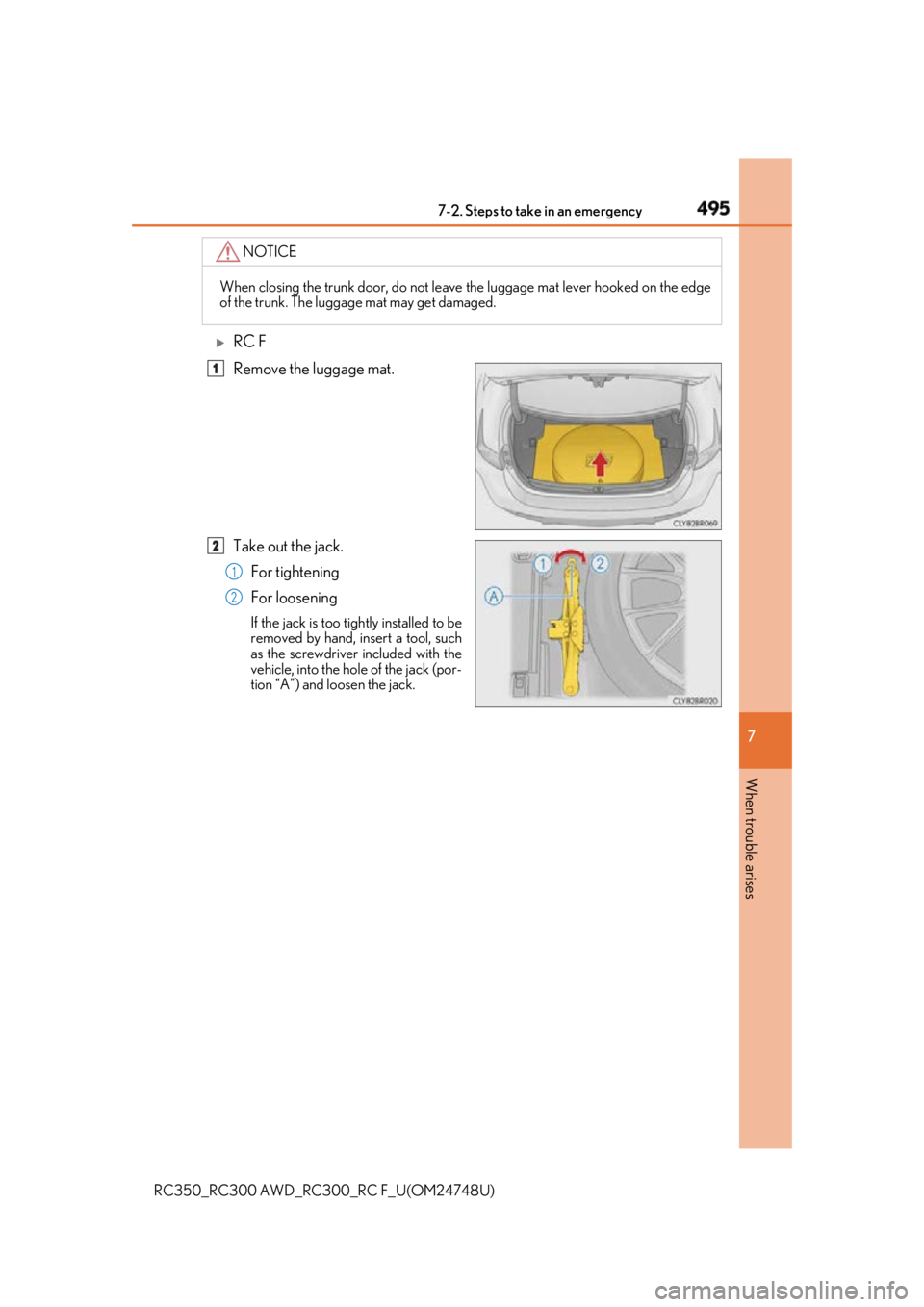 LEXUS RCF 2018 Owners Manual 4957-2. Steps to take in an emergency
RC350_RC300 AWD_RC3 00_RC F_U(OM24748U) 7
When trouble arises
RC F
Remove the luggage mat.
Take out the jack.
For tightening
For loosening If the jack is too LEXUS RCF 2018 Owners Manual 4957-2. Steps to take in an emergency
RC350_RC300 AWD_RC3 00_RC F_U(OM24748U) 7
When trouble arises
RC F
Remove the luggage mat.
Take out the jack.
For tightening
For loosening If the jack is too