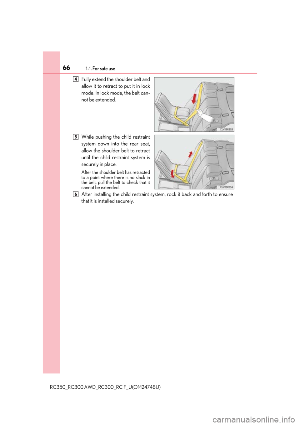 LEXUS RCF 2018 Repair Manual 66 1-1. For safe use
RC350_RC300 AWD_RC3 00_RC F_U(OM24748U)Fully extend the shoulder belt and
allow it to retract to put it in lock
mode. In lock mode, the belt can-
not be extended.
While pushing th
