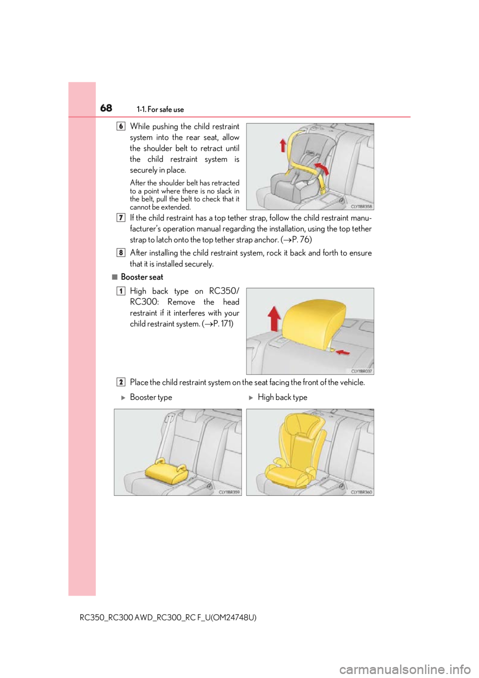 LEXUS RCF 2018 Repair Manual 68 1-1. For safe use
RC350_RC300 AWD_RC3 00_RC F_U(OM24748U)While pushing the child restraint
system into the rear seat, allow
the shoulder belt to retract until
the child restraint system is
securely