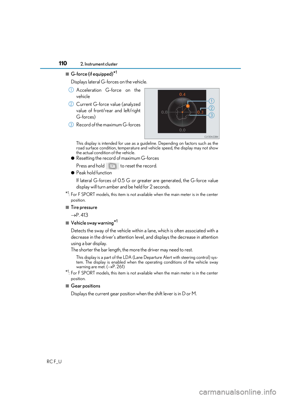 LEXUS RCF 2019 Owners Manual 110 2. Instrument cluster
RC F_U ■
G-force (if equipped)
* 1
Displays lateral G-forces on the vehicle.
Acceleration G-force on the
vehicle
Current G-force value (analyzed
value of front/rear and LEXUS RCF 2019 Owners Manual 110 2. Instrument cluster
RC F_U ■
G-force (if equipped)
* 1
Displays lateral G-forces on the vehicle.
Acceleration G-force on the
vehicle
Current G-force value (analyzed
value of front/rear and