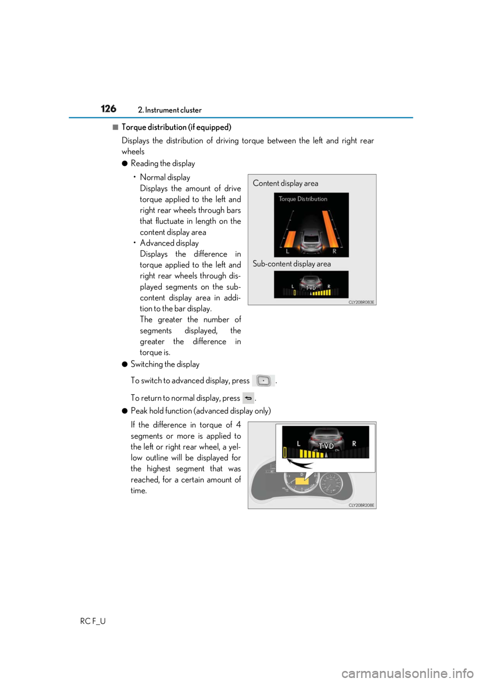 LEXUS RCF 2019  Owners Manual 126 2. Instrument cluster
RC F_U ■
Torque distribution (if equipped)
Displays the distribution of driving torque between the left and right rear
wheels ●
Reading the display
• Normal display
Dis