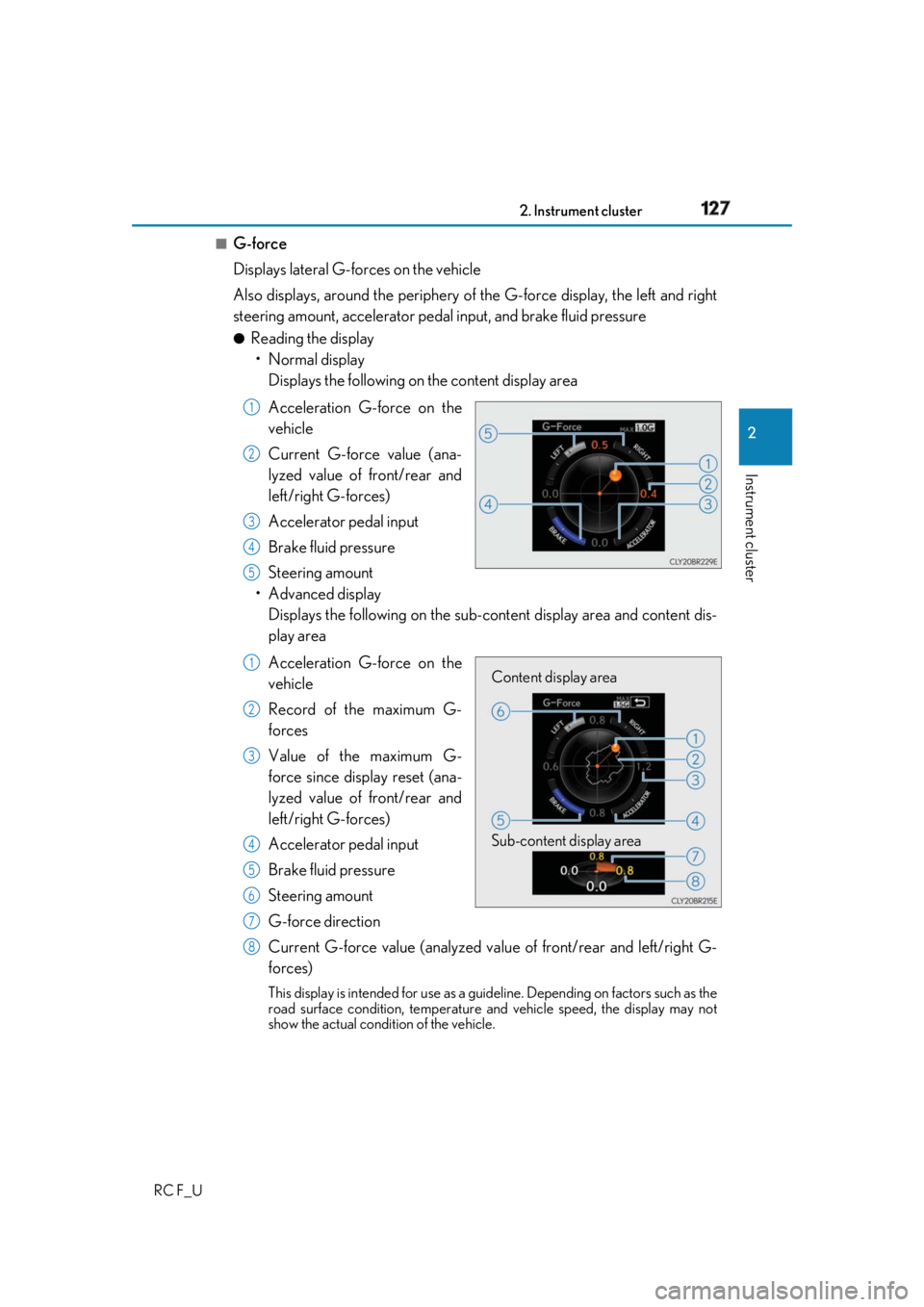 LEXUS RCF 2019  Owners Manual 1272. Instrument cluster
2
Instrument cluster
RC F_U ■
G-force
Displays lateral G-forces on the vehicle 
Also displays, around the periphery of  the G-force display, the left and right
steering amou