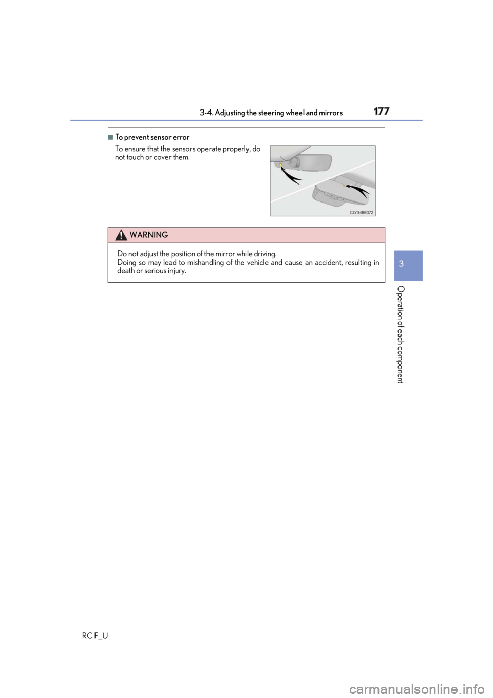 LEXUS RCF 2019  Owners Manual 1773-4. Adjusting the steering wheel and mirrors
3
Operation of each component
RC F_U ■
To prevent sensor error
To ensure that the sensors operate properly, do
not touch or cover them. 
WARNING
Do n