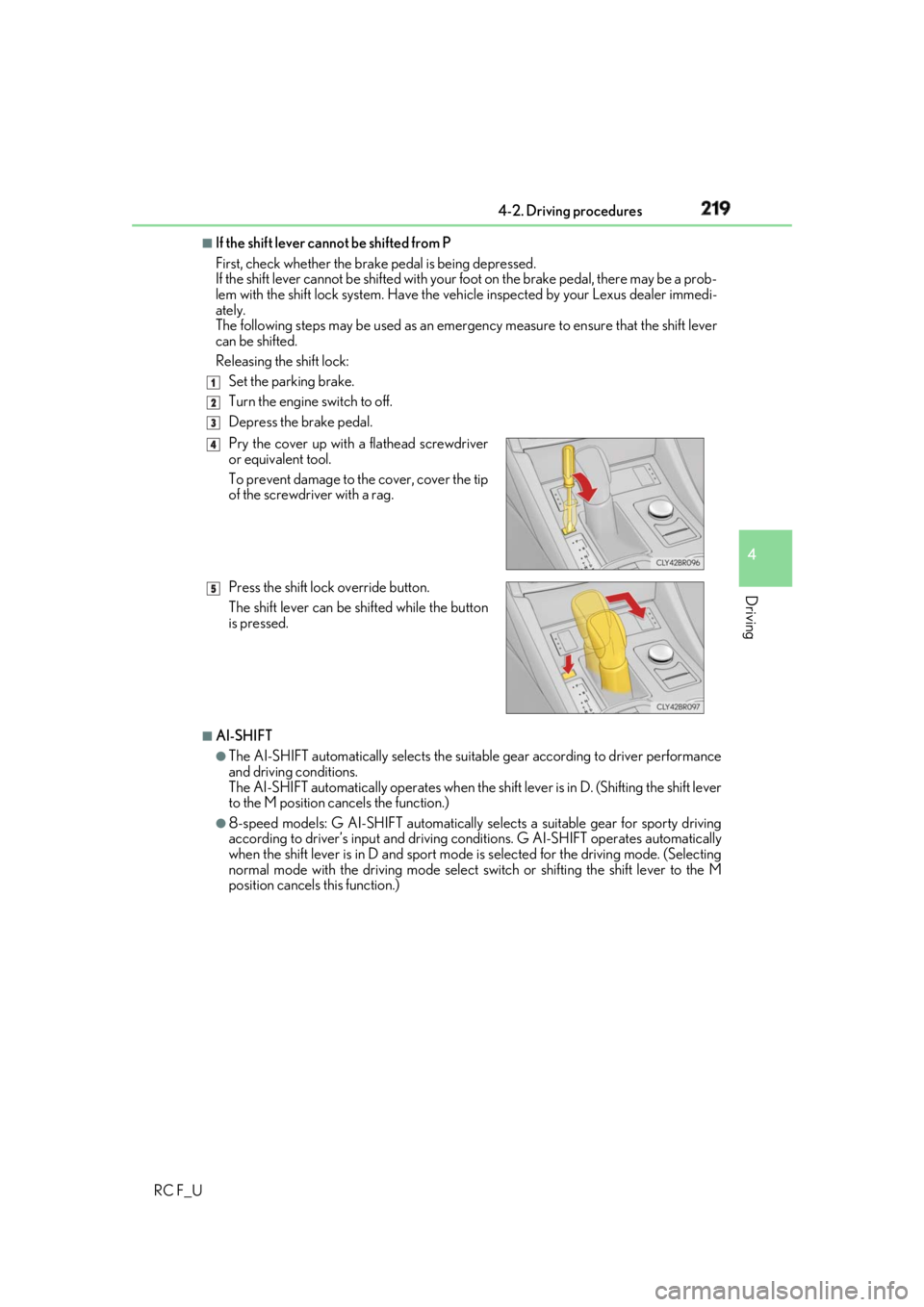 LEXUS RCF 2019 Owners Manual 2194-2. Driving procedures
4
Driving
RC F_U ■
If the shift lever cannot be shifted from P
First, check whether the brak e pedal is being depressed.
If the shift lever cannot be shifted with your foo LEXUS RCF 2019 Owners Manual 2194-2. Driving procedures
4
Driving
RC F_U ■
If the shift lever cannot be shifted from P
First, check whether the brak e pedal is being depressed.
If the shift lever cannot be shifted with your foo