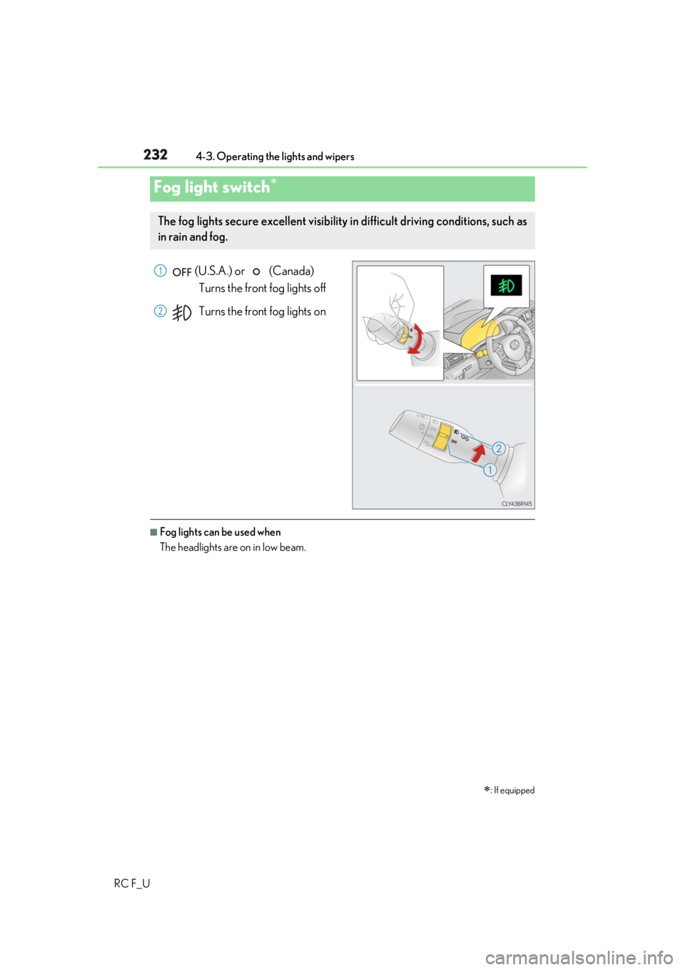 LEXUS RCF 2019  Owners Manual 232 4-3. Operating the lights and wipers
RC F_U  (U.S.A.) or   (Canada) 
Turns the front fog lights off
Turns the front fog lights on
■
Fog lights can be used when
The headlights are on in low beam.
