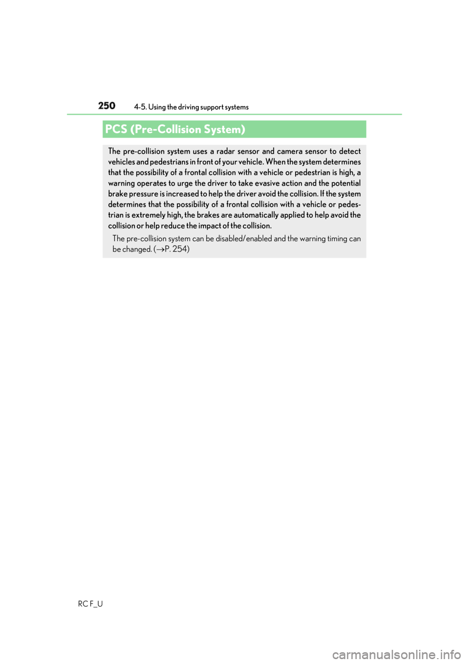 LEXUS RCF 2019 Owners Manual 250 4-5. Using the driving support systems
RC F_UPCS (Pre-Collision System) The pre-collision system uses a radar sensor and camera sensor to detect
vehicles and pedestrians in front of yo ur vehicle. LEXUS RCF 2019 Owners Manual 250 4-5. Using the driving support systems
RC F_UPCS (Pre-Collision System) The pre-collision system uses a radar sensor and camera sensor to detect
vehicles and pedestrians in front of yo ur vehicle.
