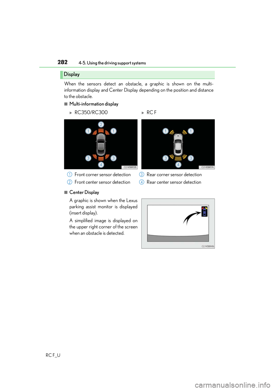 LEXUS RCF 2019 Owners Manual 282 4-5. Using the driving support systems
RC F_U When the sensors detect an obstacle , a graphic is shown on the multi-
information display and Center Display depending on the position and distance
LEXUS RCF 2019 Owners Manual 282 4-5. Using the driving support systems
RC F_U When the sensors detect an obstacle , a graphic is shown on the multi-
information display and Center Display depending on the position and distance