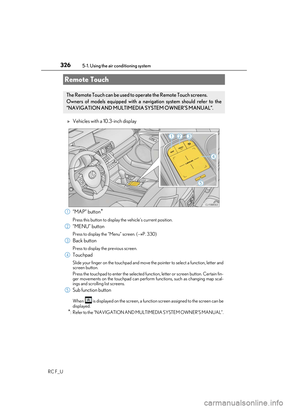 LEXUS RCF 2019 Owners Manual 326
RC F_U 5-1. Using the air conditioning system
Vehicles with a 10.3-inch display
“MAP” button
*Press this button to display the vehicle’s current position.
“MENU” button Press to dis LEXUS RCF 2019 Owners Manual 326
RC F_U 5-1. Using the air conditioning system
Vehicles with a 10.3-inch display
“MAP” button
*Press this button to display the vehicle’s current position.
“MENU” button Press to dis