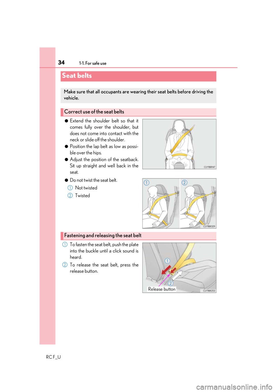 LEXUS RCF 2019 Owners Guide 34 1-1. For safe use
RC F_U ●
Extend the shoulder belt so that it
comes fully over the shoulder, but
does not come into contact with the
neck or slide off the shoulder. ●
Position the lap belt as LEXUS RCF 2019 Owners Guide 34 1-1. For safe use
RC F_U ●
Extend the shoulder belt so that it
comes fully over the shoulder, but
does not come into contact with the
neck or slide off the shoulder. ●
Position the lap belt as