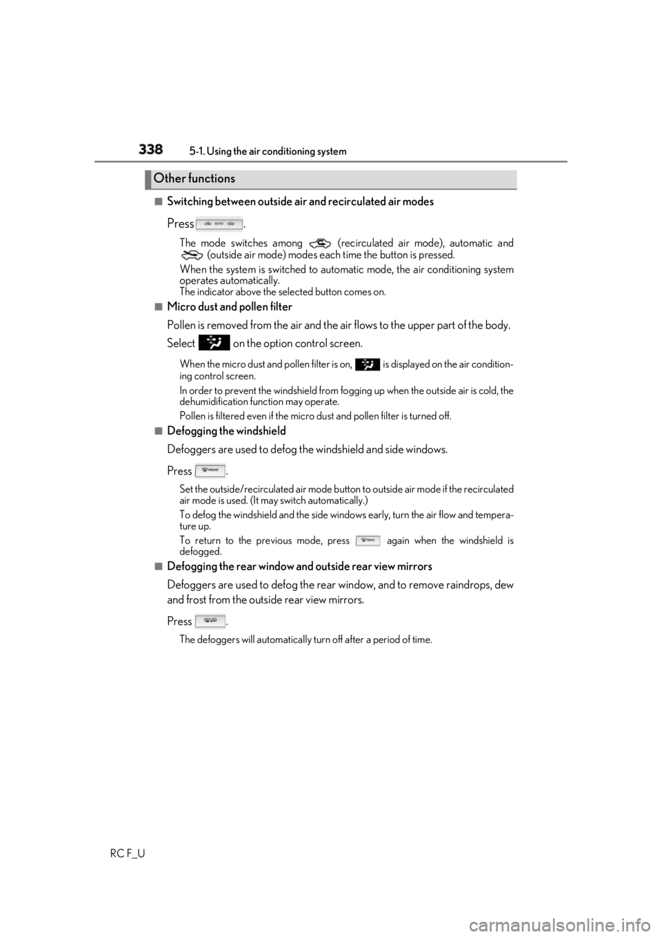 LEXUS RCF 2019 Owners Manual 338 5-1. Using the air conditioning system
RC F_U ■
Switching between outside air and recirculated air modes
Press . The mode switches among (recirculated air mode), automatic and
(outside air mo LEXUS RCF 2019 Owners Manual 338 5-1. Using the air conditioning system
RC F_U ■
Switching between outside air and recirculated air modes
Press . The mode switches among (recirculated air mode), automatic and
(outside air mo