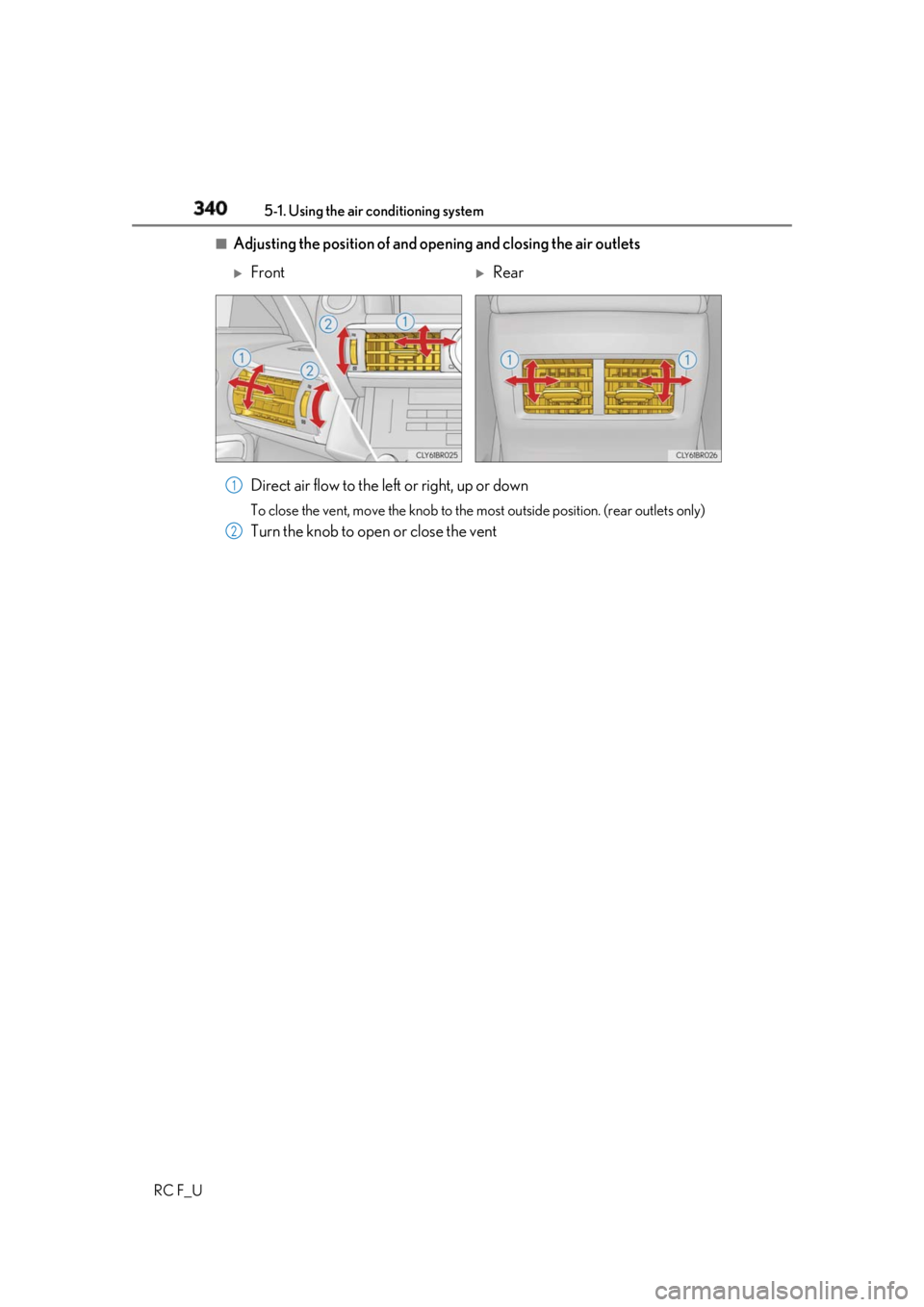 LEXUS RCF 2019 Owners Manual 340 5-1. Using the air conditioning system
RC F_U ■
Adjusting the position of and opening and closing the air outlets
Direct air flow to the left or right, up or down To close the vent, move the kno LEXUS RCF 2019 Owners Manual 340 5-1. Using the air conditioning system
RC F_U ■
Adjusting the position of and opening and closing the air outlets
Direct air flow to the left or right, up or down To close the vent, move the kno