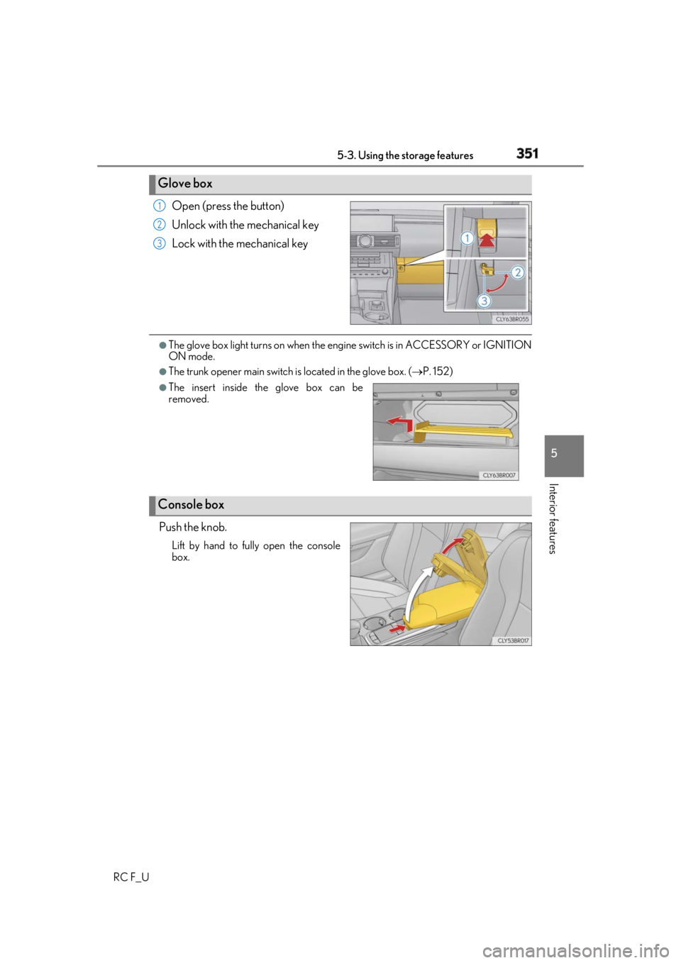 LEXUS RCF 2019 Owners Manual 3515-3. Using the storage features
RC F_U 5
Interior features Open (press the button)
Unlock with the mechanical key
Lock with the mechanical key ●
The glove box light turns on when the engine switc LEXUS RCF 2019 Owners Manual 3515-3. Using the storage features
RC F_U 5
Interior features Open (press the button)
Unlock with the mechanical key
Lock with the mechanical key ●
The glove box light turns on when the engine switc