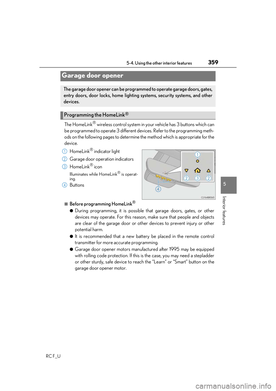 LEXUS RCF 2019 Owners Manual 3595-4. Using the other interior features
RC F_U 5
Interior features The HomeLink ®
wireless control system in your vehicle has 3 buttons which can
be programmed to operate 3 different de vices. Ref LEXUS RCF 2019 Owners Manual 3595-4. Using the other interior features
RC F_U 5
Interior features The HomeLink ®
wireless control system in your vehicle has 3 buttons which can
be programmed to operate 3 different de vices. Ref
