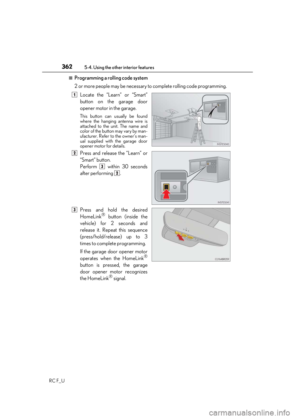 LEXUS RCF 2019  Owners Manual 362 5-4. Using the other interior features
RC F_U ■
Programming a rolling code system
2 or more people may be necessary  to complete rolling code programming.
Locate the “Learn” or “Smart”
b