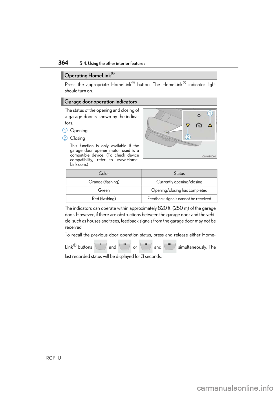 LEXUS RCF 2019  Owners Manual 364 5-4. Using the other interior features
RC F_U Press the appropriate HomeLink ®
 button. The HomeLink ®
 indicator light
should turn on.
The status of the opening and closing of
a garage door is 