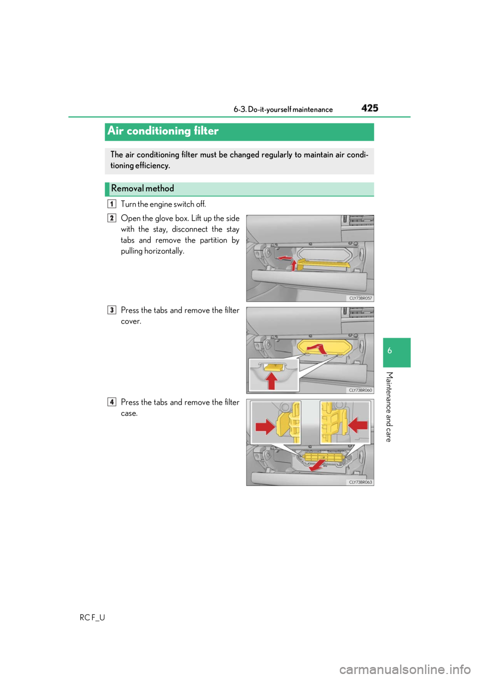 LEXUS RCF 2019 Owners Manual 4256-3. Do-it-yourself maintenance
RC F_U 6
Maintenance and care Turn the engine switch off.
Open the glove box. Lift up the side
with the stay, disconnect the stay
tabs and remove the partition by
pu LEXUS RCF 2019 Owners Manual 4256-3. Do-it-yourself maintenance
RC F_U 6
Maintenance and care Turn the engine switch off.
Open the glove box. Lift up the side
with the stay, disconnect the stay
tabs and remove the partition by
pu