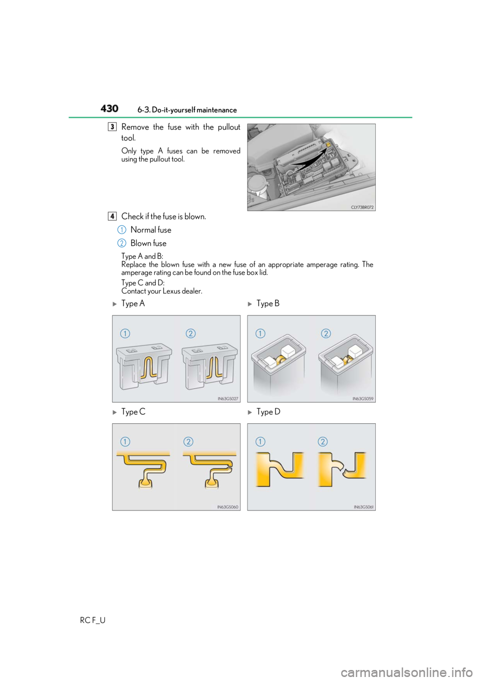 LEXUS RCF 2019 Owners Manual 430 6-3. Do-it-yourself maintenance
RC F_U Remove the fuse with the pullout
tool. Only type A fuses can be removed
using the pullout tool.
Check if the fuse is blown.
Normal fuse
Blown fuse Type A and LEXUS RCF 2019 Owners Manual 430 6-3. Do-it-yourself maintenance
RC F_U Remove the fuse with the pullout
tool. Only type A fuses can be removed
using the pullout tool.
Check if the fuse is blown.
Normal fuse
Blown fuse Type A and