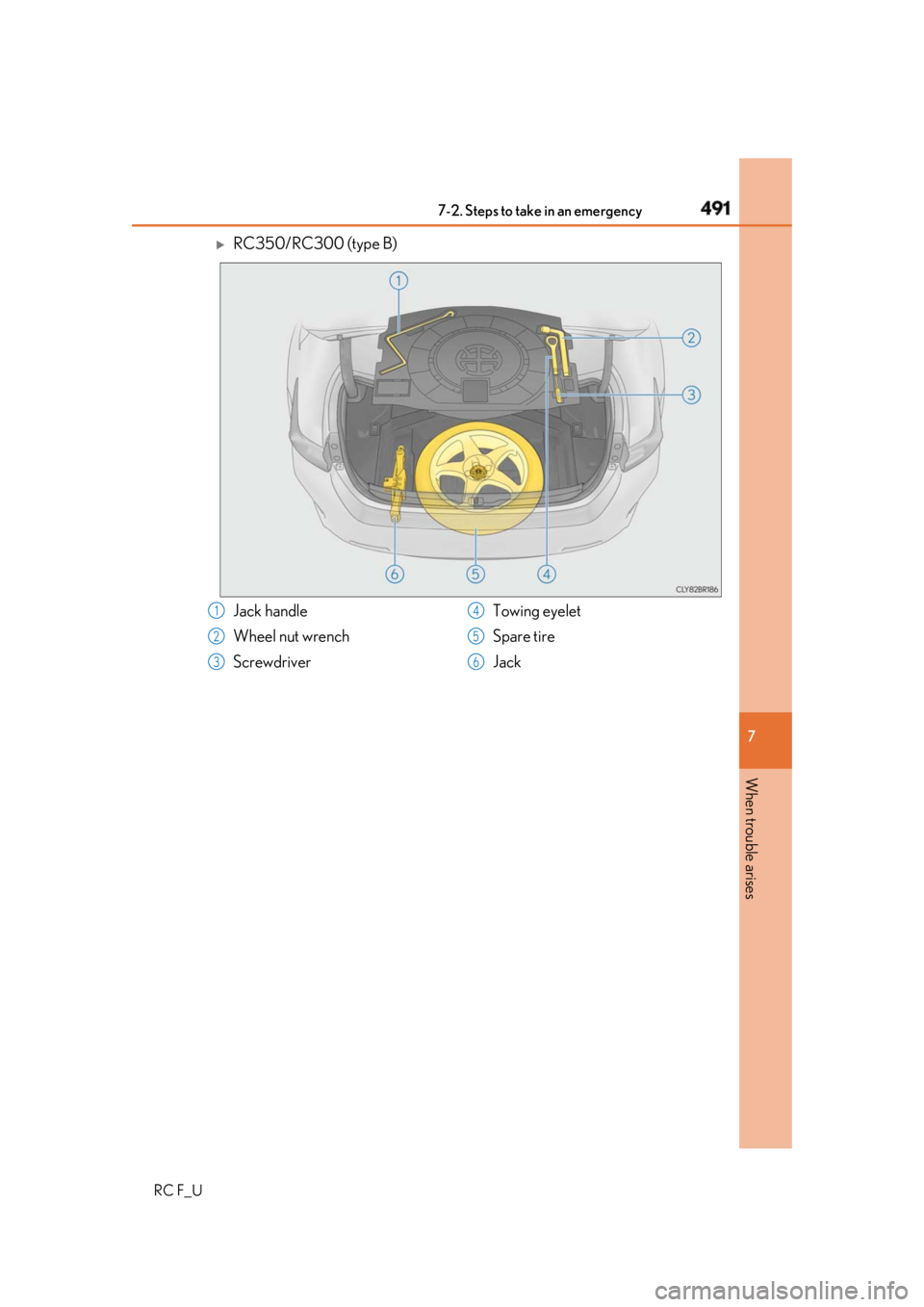 LEXUS RCF 2019 Owners Manual 4917-2. Steps to take in an emergency
RC F_U 7
When trouble arises
RC350/RC300 (type B)
Jack handle
Wheel nut wrench
Screwdriver Towing eyelet
Spare tire
Jack1
2
3 4
5
6 LEXUS RCF 2019 Owners Manual 4917-2. Steps to take in an emergency
RC F_U 7
When trouble arises
RC350/RC300 (type B)
Jack handle
Wheel nut wrench
Screwdriver Towing eyelet
Spare tire
Jack1
2
3 4
5
6