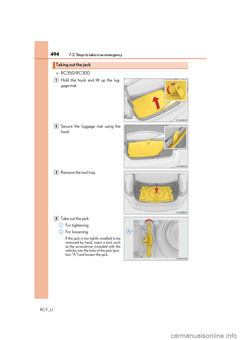 LEXUS RCF 2019 Owners Manual 494 7-2. Steps to take in an emergency
RC F_U
RC350/RC300
Hold the hook and lift up the lug-
gage mat.
Secure the luggage mat using the
hook.
Remove the tool tray.
Take out the jack.
For tightenin LEXUS RCF 2019 Owners Manual 494 7-2. Steps to take in an emergency
RC F_U
RC350/RC300
Hold the hook and lift up the lug-
gage mat.
Secure the luggage mat using the
hook.
Remove the tool tray.
Take out the jack.
For tightenin