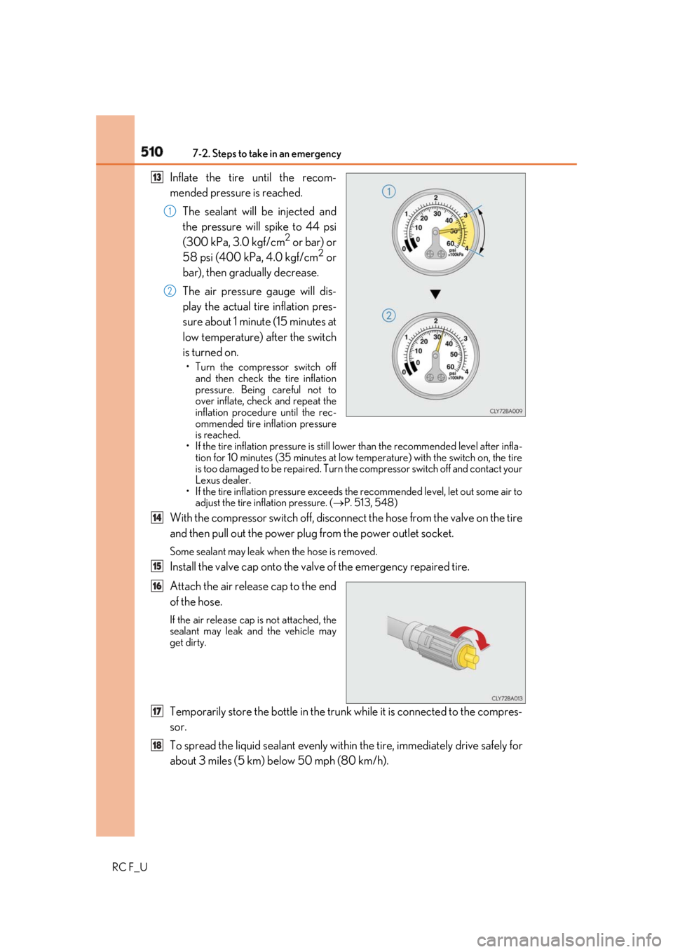 LEXUS RCF 2019 Owners Manual 510 7-2. Steps to take in an emergency
RC F_U Inflate the tire until the recom-
mended pressure is reached.
The sealant will be injected and
the pressure will spike to 44 psi
(300 kPa, 3.0 kgf/cm 2
o LEXUS RCF 2019 Owners Manual 510 7-2. Steps to take in an emergency
RC F_U Inflate the tire until the recom-
mended pressure is reached.
The sealant will be injected and
the pressure will spike to 44 psi
(300 kPa, 3.0 kgf/cm 2
o
