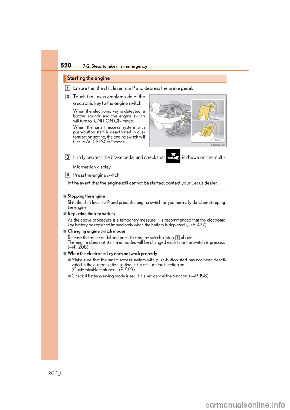 LEXUS RCF 2019 Service Manual 520 7-2. Steps to take in an emergency
RC F_U Ensure that the shift lever is in P and depress the brake pedal.
Touch the Lexus emblem side of the
electronic key to the engine switch. When the electron LEXUS RCF 2019 Service Manual 520 7-2. Steps to take in an emergency
RC F_U Ensure that the shift lever is in P and depress the brake pedal.
Touch the Lexus emblem side of the
electronic key to the engine switch. When the electron