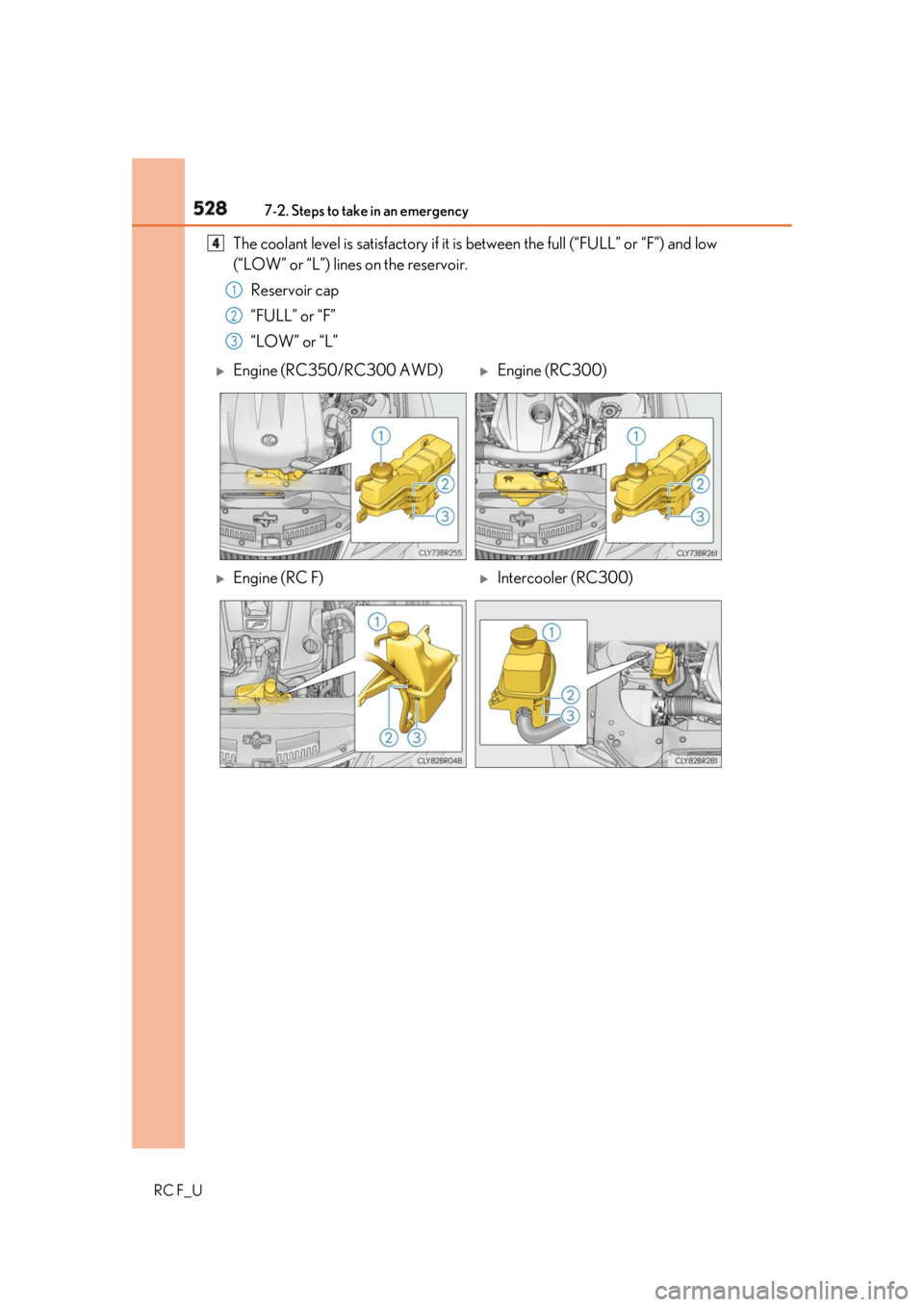 LEXUS RCF 2019 Owners Manual 528 7-2. Steps to take in an emergency
RC F_U The coolant level is satisfactory if it is between the full (“FULL” or “F”) and low
(“LOW” or “L”) lines on the reservoir.
Reservoir cap
LEXUS RCF 2019 Owners Manual 528 7-2. Steps to take in an emergency
RC F_U The coolant level is satisfactory if it is between the full (“FULL” or “F”) and low
(“LOW” or “L”) lines on the reservoir.
Reservoir cap