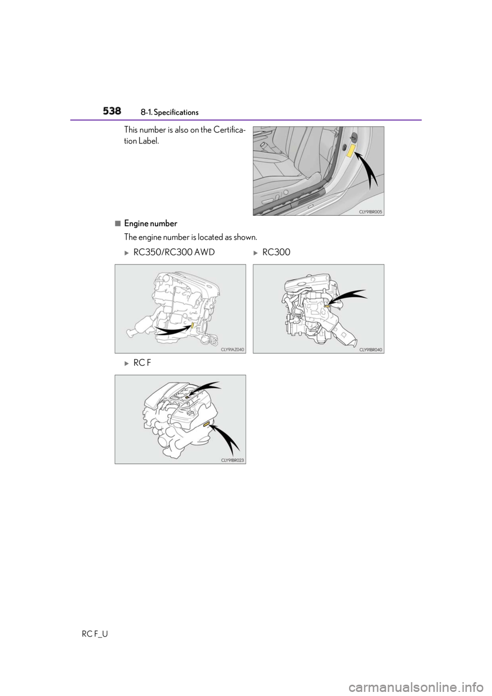 LEXUS RCF 2019  Owners Manual 538 8-1. Specifications
RC F_U This number is also on the Certifica-
tion Label.
■
Engine number
The engine number is located as shown. 
RC350/RC300 AWD 
RC300
RC F 