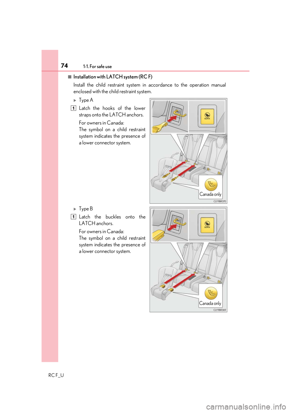 LEXUS RCF 2019 Manual PDF 74 1-1. For safe use
RC F_U ■
Installation with LATCH system (RC F)
Install the child restraint system in accordance to the operation manual
enclosed with the child restraint system.
Type A
La LEXUS RCF 2019 Manual PDF 74 1-1. For safe use
RC F_U ■
Installation with LATCH system (RC F)
Install the child restraint system in accordance to the operation manual
enclosed with the child restraint system.
Type A
La