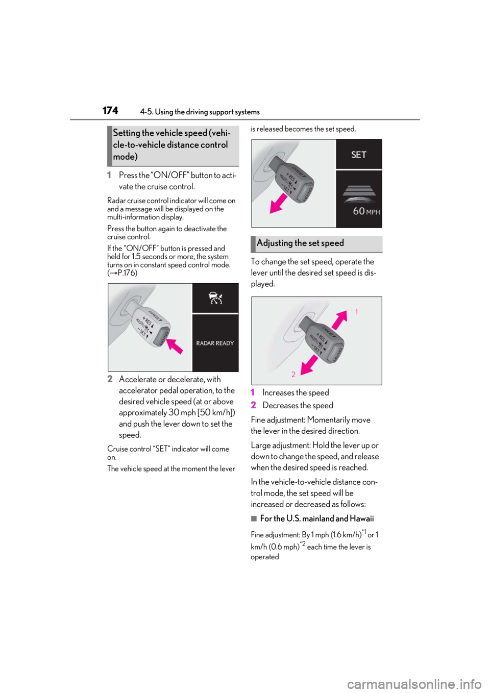 LEXUS RCF 2021 Owners Guide 1744-5. Using the driving support systems
1Press the “ON/OFF” button to acti-
vate the cruise control.
Radar cruise control indicator will come on
and a message will be displayed on the
multi-i LEXUS RCF 2021 Owners Guide 1744-5. Using the driving support systems
1Press the “ON/OFF” button to acti-
vate the cruise control.
Radar cruise control indicator will come on
and a message will be displayed on the
multi-i