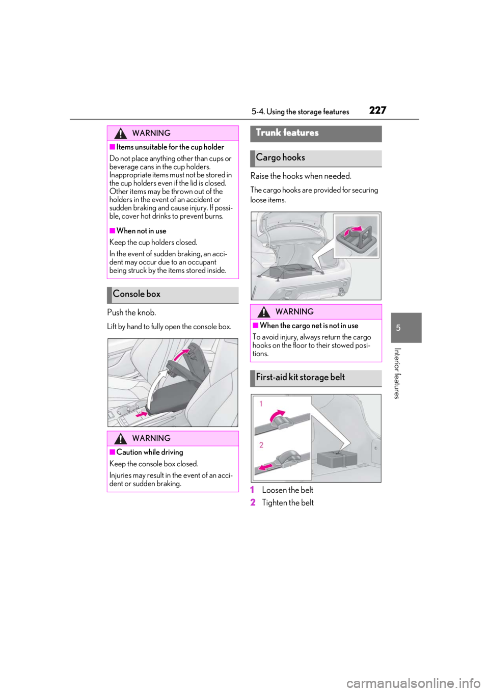 LEXUS RCF 2021 Owners Manual 2275-4. Using the storage features
5
Interior features
Push the knob.
Lift by hand to fully open the console box.
Raise the hooks when needed.
The cargo hooks are provided for securing
loose items.
1 LEXUS RCF 2021 Owners Manual 2275-4. Using the storage features
5
Interior features
Push the knob.
Lift by hand to fully open the console box.
Raise the hooks when needed.
The cargo hooks are provided for securing
loose items.
1