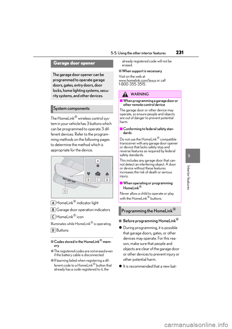 LEXUS RCF 2021 Owners Manual 2315-5. Using the other interior features
5
Interior features
The HomeLink® wireless control sys-
tem in your vehicle has 3 buttons which
can be programmed to operate 3 dif-
ferent devices. Refer to LEXUS RCF 2021 Owners Manual 2315-5. Using the other interior features
5
Interior features
The HomeLink® wireless control sys-
tem in your vehicle has 3 buttons which
can be programmed to operate 3 dif-
ferent devices. Refer to