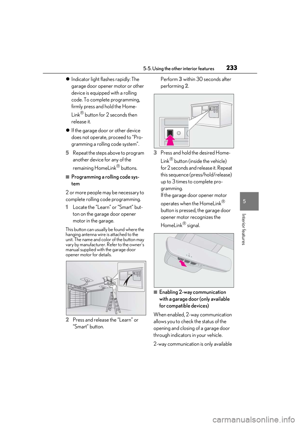 LEXUS RCF 2021 Owners Manual 2335-5. Using the other interior features
5
Interior features
Indicator light flashes rapidly: The
garage door opener motor or other
device is equipped with a rolling
code. To complete programmi LEXUS RCF 2021 Owners Manual 2335-5. Using the other interior features
5
Interior features
Indicator light flashes rapidly: The
garage door opener motor or other
device is equipped with a rolling
code. To complete programmi