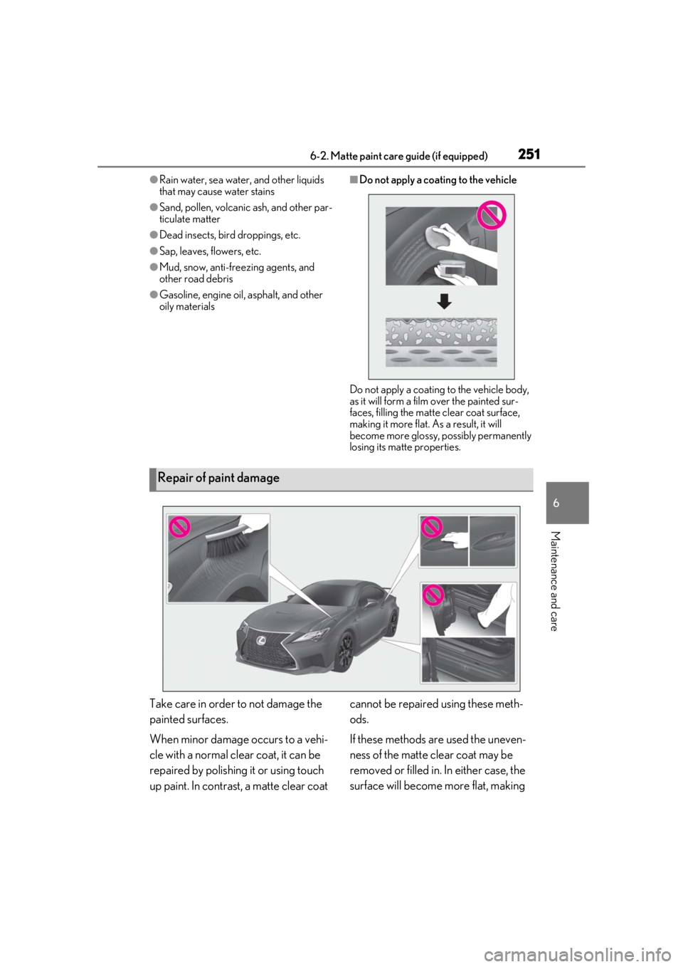 LEXUS RCF 2021 Owners Manual 2516-2. Matte paint care guide (if equipped)
6
Maintenance and care
●Rain water, sea water, and other liquids
that may cause water stains
●Sand, pollen, volcanic ash, and other par-
ticulate matt LEXUS RCF 2021 Owners Manual 2516-2. Matte paint care guide (if equipped)
6
Maintenance and care
●Rain water, sea water, and other liquids
that may cause water stains
●Sand, pollen, volcanic ash, and other par-
ticulate matt