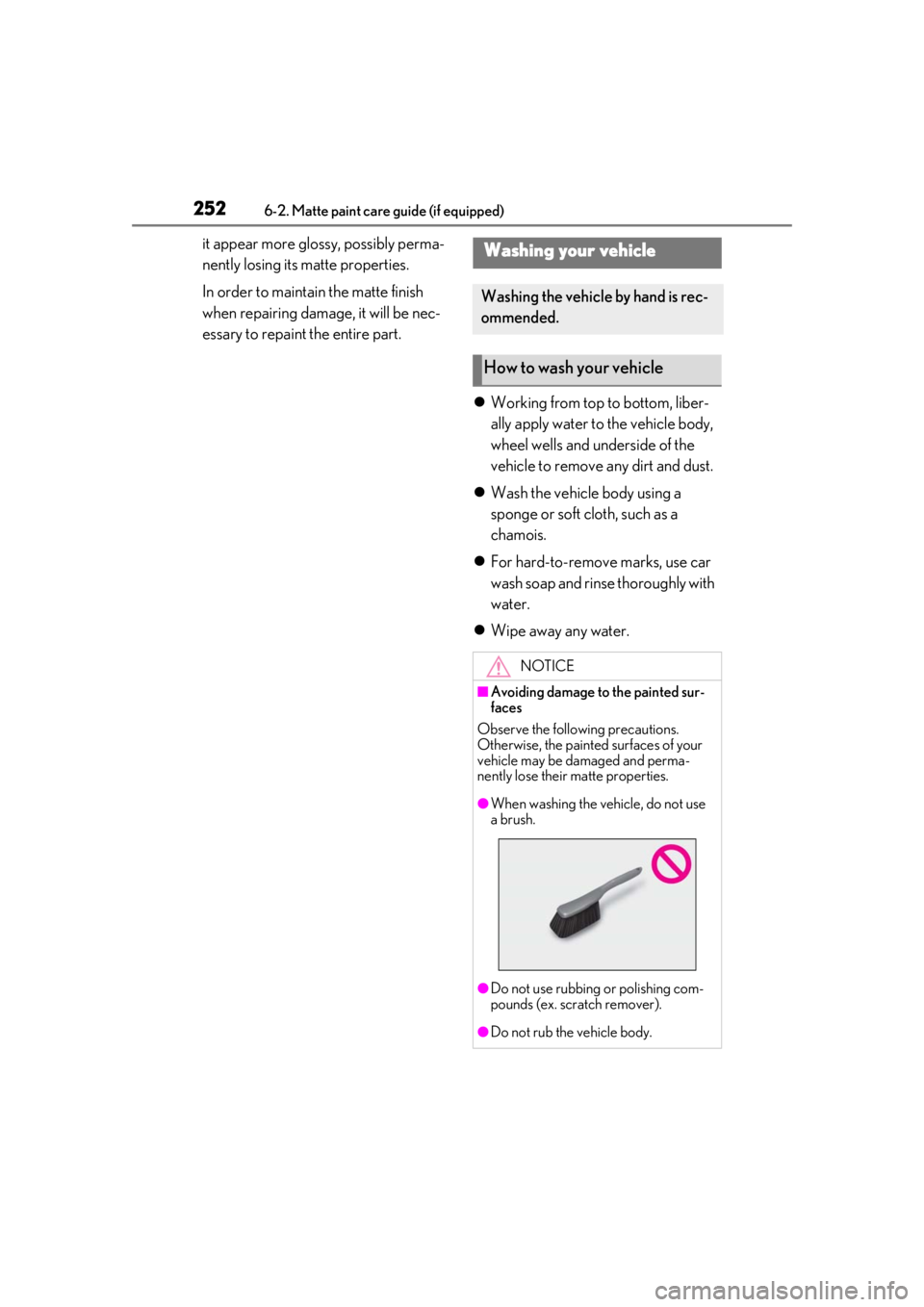 LEXUS RCF 2021  Owners Manual 2526-2. Matte paint care guide (if equipped)
it appear more glossy, possibly perma-
nently losing its matte properties.
In order to maintain the matte finish 
when repairing damage, it will be nec-
es