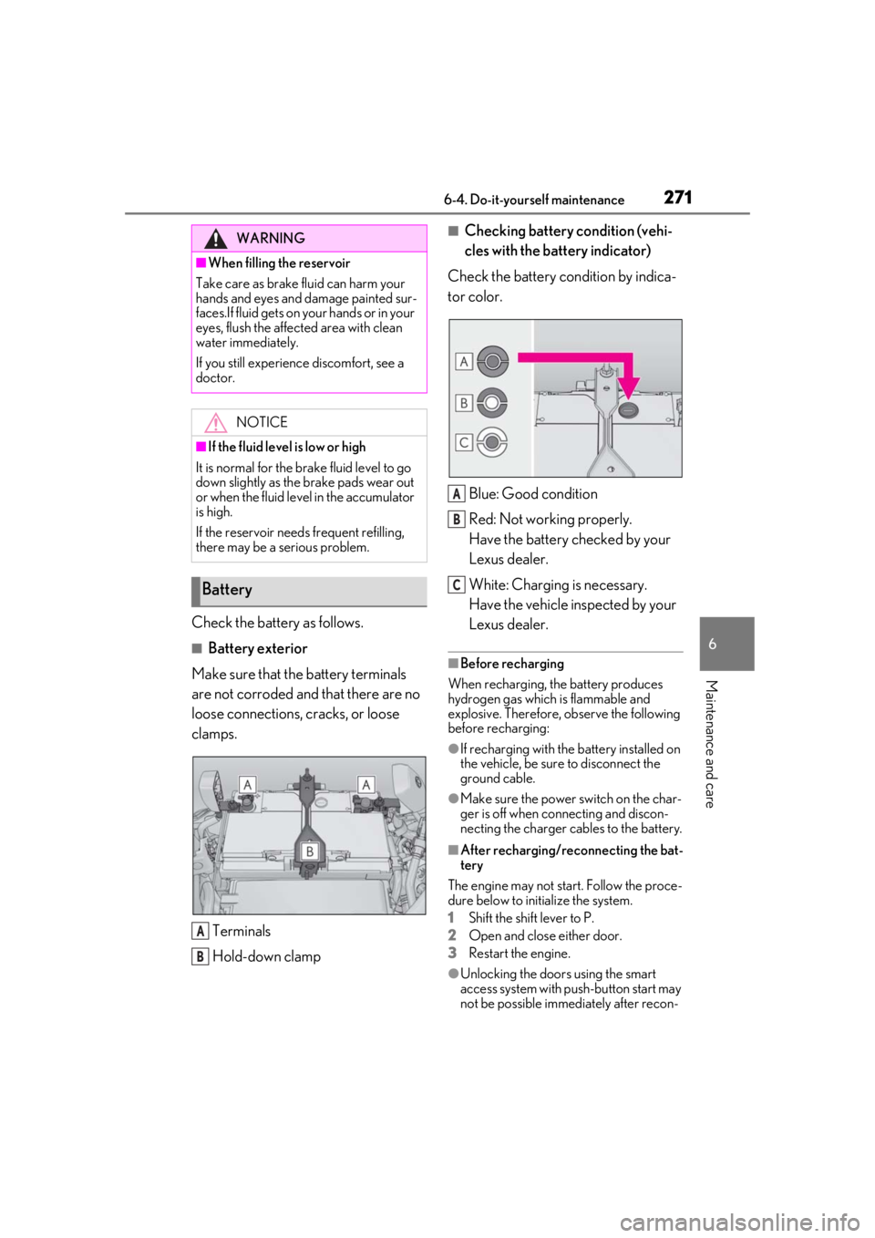 LEXUS RCF 2021 User Guide 2716-4. Do-it-yourself maintenance
6
Maintenance and care
Check the battery as follows.
■Battery exterior
Make sure that the battery terminals 
are not corroded and  that there are no 
loose connect