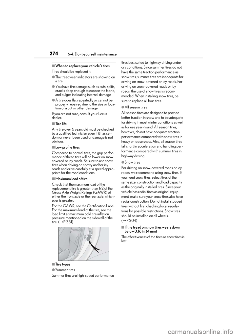 LEXUS RCF 2021 Owners Manual 2746-4. Do-it-yourself maintenance
■When to replace your vehicle’s tires
Tires should be replaced if:
●The treadwear indicators are showing on
a tire.
●You have tire damage such as cuts, spli LEXUS RCF 2021 Owners Manual 2746-4. Do-it-yourself maintenance
■When to replace your vehicle’s tires
Tires should be replaced if:
●The treadwear indicators are showing on
a tire.
●You have tire damage such as cuts, spli