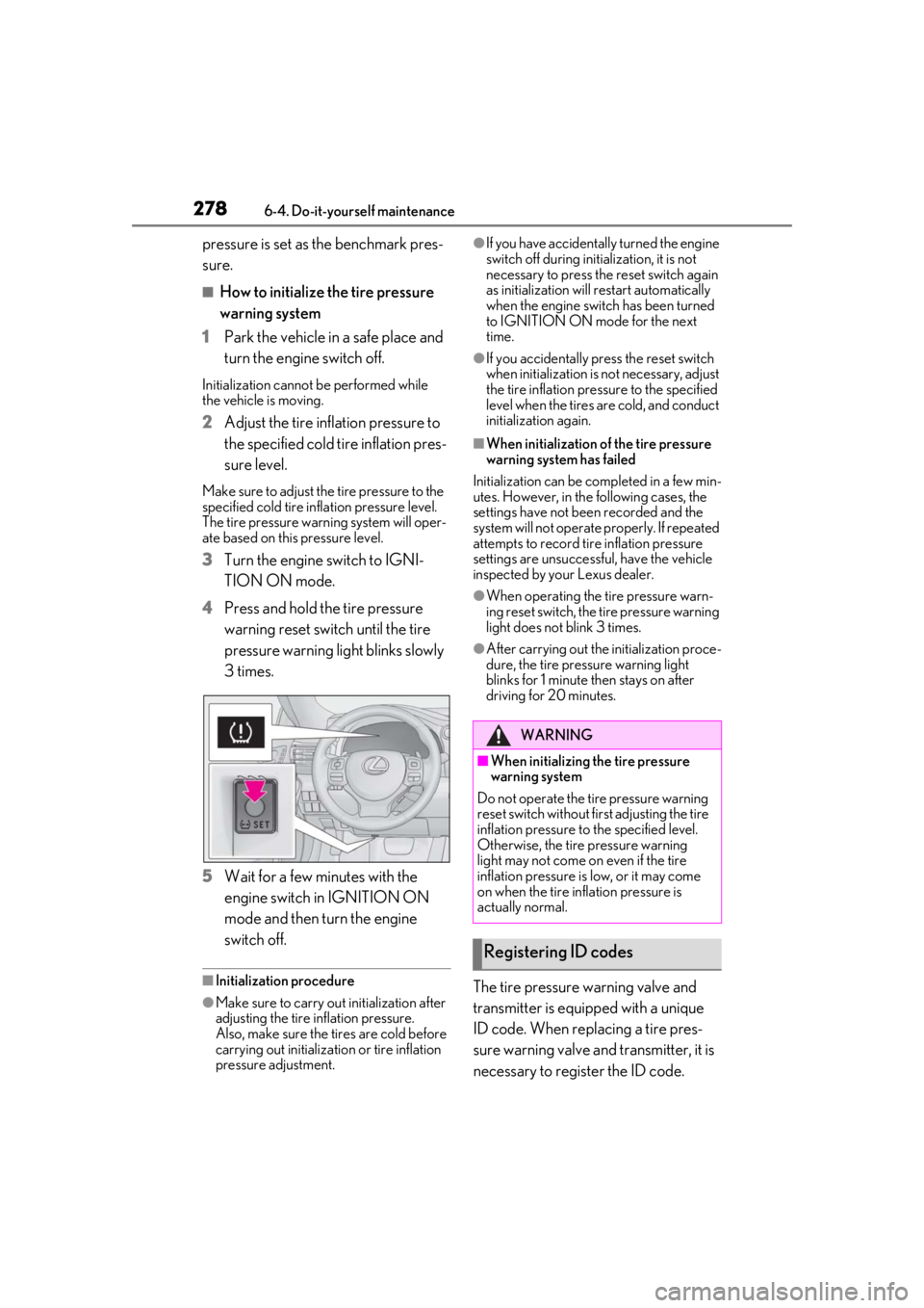 LEXUS RCF 2021 Workshop Manual 2786-4. Do-it-yourself maintenance
pressure is set as the benchmark pres-
sure.
■How to initialize the tire pressure
warning system
1 Park the vehicle in a safe place and
turn the engine switch of LEXUS RCF 2021 Workshop Manual 2786-4. Do-it-yourself maintenance
pressure is set as the benchmark pres-
sure.
■How to initialize the tire pressure
warning system
1 Park the vehicle in a safe place and
turn the engine switch of