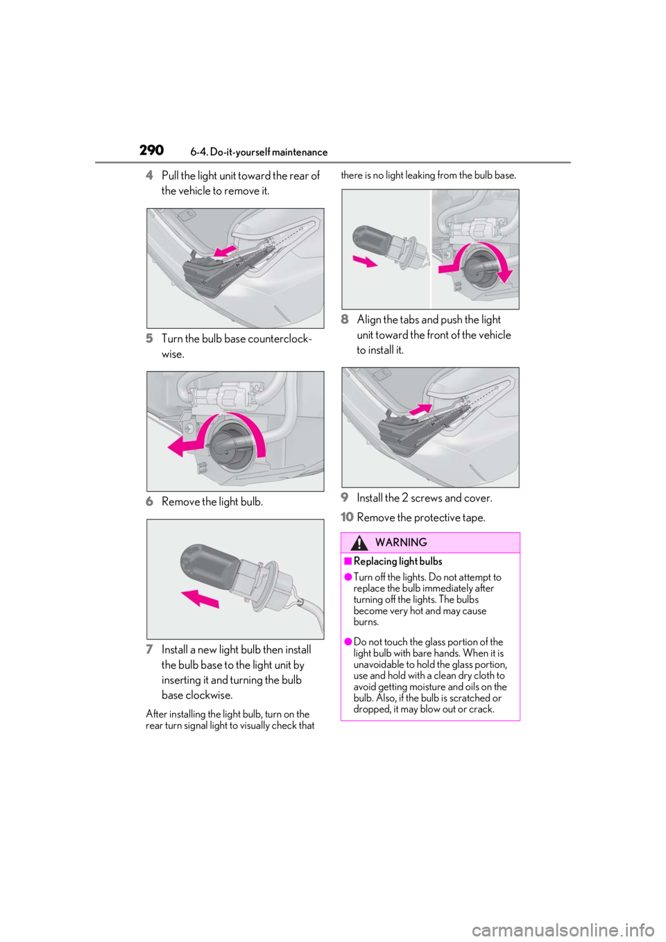 LEXUS RCF 2021 Owners Manual 2906-4. Do-it-yourself maintenance
4Pull the light unit toward the rear of
the vehicle to remove it.
5 Turn the bulb base counterclock-
wise.
6 Remove the light bulb.
7 Install a new light bulb then LEXUS RCF 2021 Owners Manual 2906-4. Do-it-yourself maintenance
4Pull the light unit toward the rear of
the vehicle to remove it.
5 Turn the bulb base counterclock-
wise.
6 Remove the light bulb.
7 Install a new light bulb then