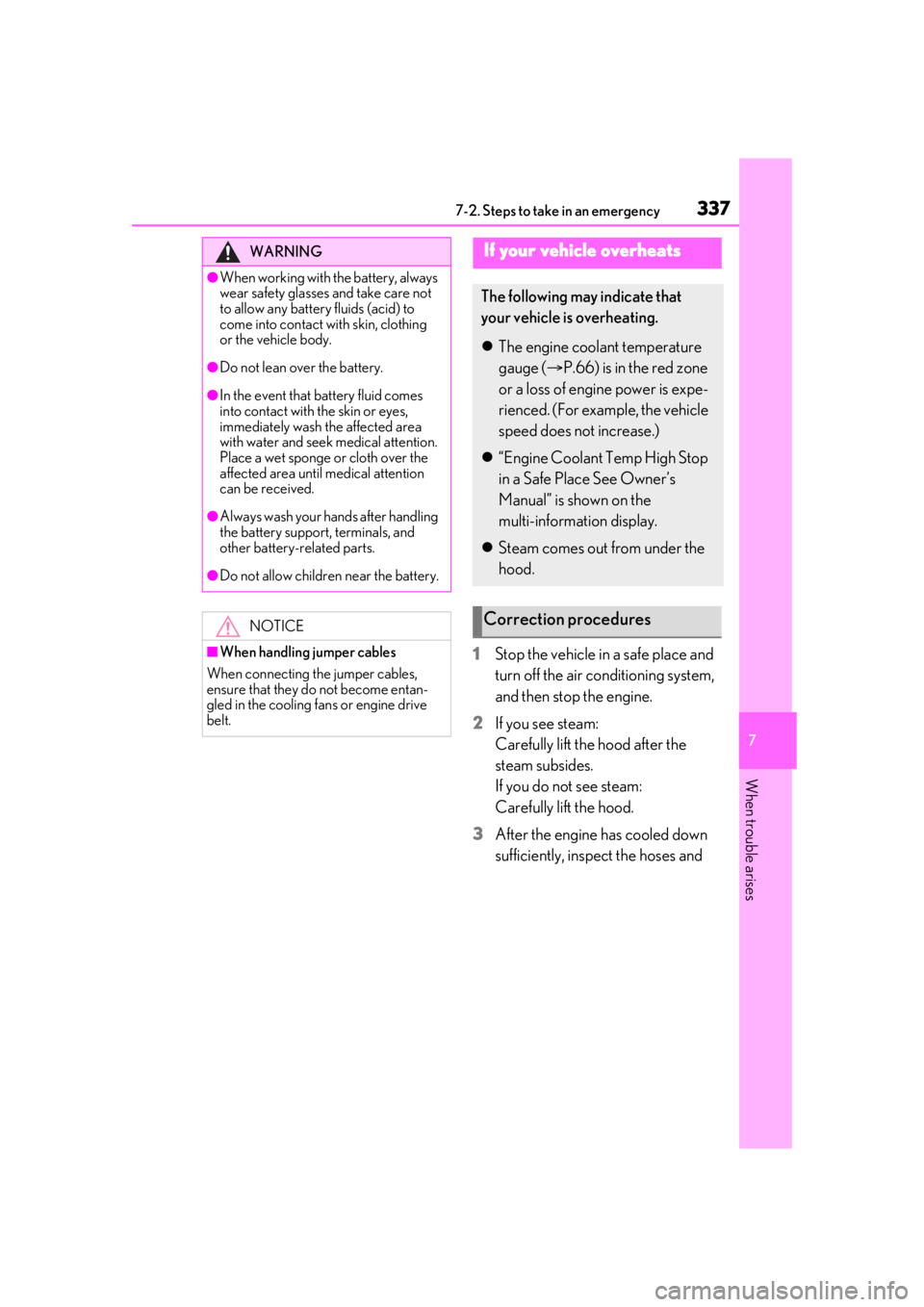 LEXUS RCF 2021 User Guide 3377-2. Steps to take in an emergency
7
When trouble arises
1Stop the vehicle in a safe place and
turn off the air conditioning system,
and then stop the engine.
2 If you see steam:
Carefully lift LEXUS RCF 2021 User Guide 3377-2. Steps to take in an emergency
7
When trouble arises
1Stop the vehicle in a safe place and
turn off the air conditioning system,
and then stop the engine.
2 If you see steam:
Carefully lift