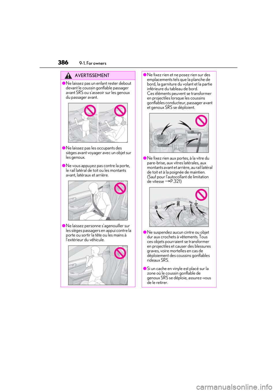 LEXUS RCF 2021 Owners Manual 3869-1. For owners
AVERTISSEMENT
●Ne laissez pas un enfant rester debout
devant le coussin gonflable passager
avant SRS ou sasseoir sur les genoux
du passager avant.
●Ne laissez pas les occupa LEXUS RCF 2021 Owners Manual 3869-1. For owners
AVERTISSEMENT
●Ne laissez pas un enfant rester debout
devant le coussin gonflable passager
avant SRS ou sasseoir sur les genoux
du passager avant.
●Ne laissez pas les occupa