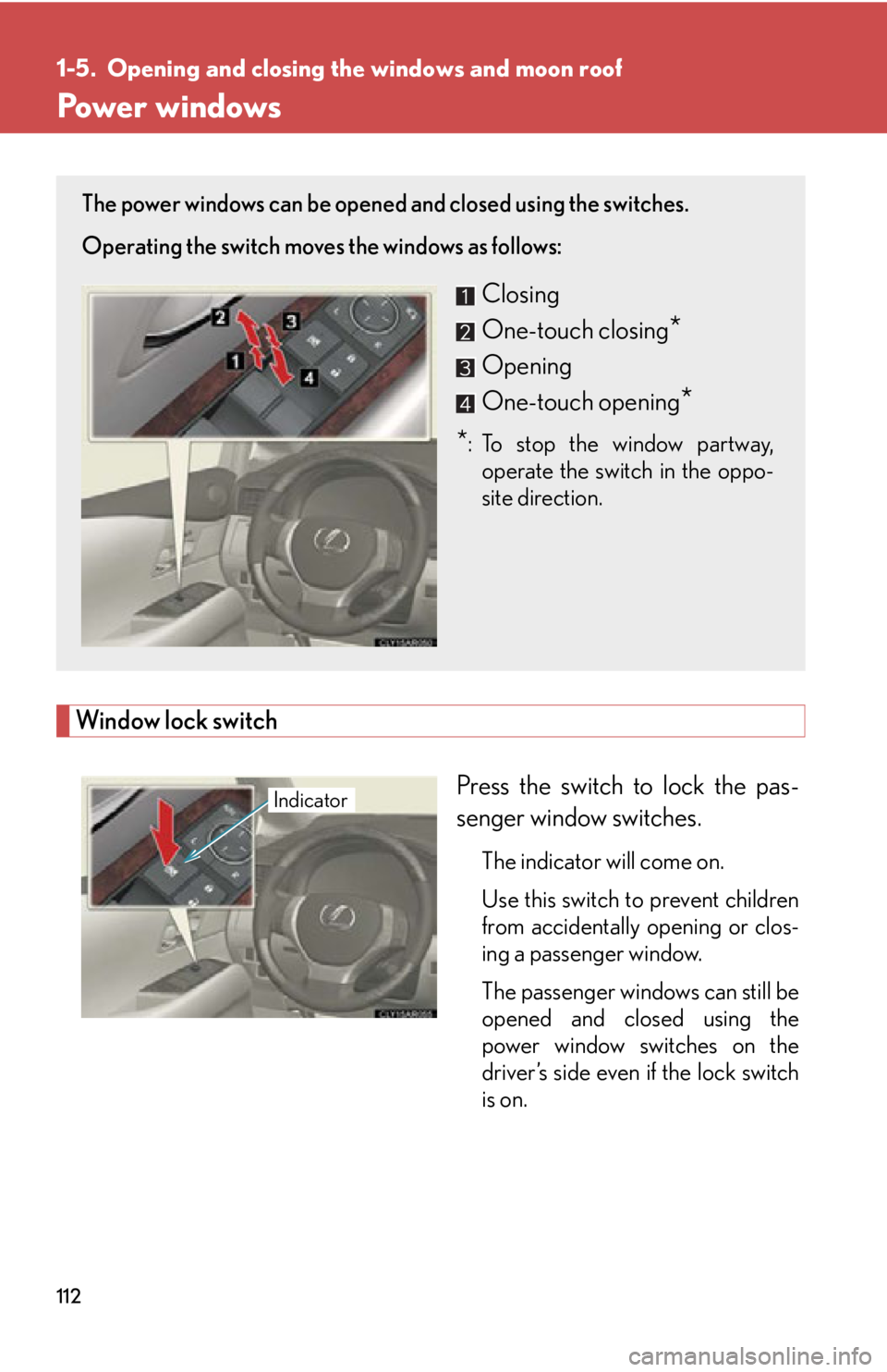 LEXUS RX450h 2015  Owners Manual 1121-5. Opening and closing th e windows and moon roof
Power windows
Window lock switch
Press the switch to lock the pas-
senger window switches. The indicator will come on.
Use this switch to prevent