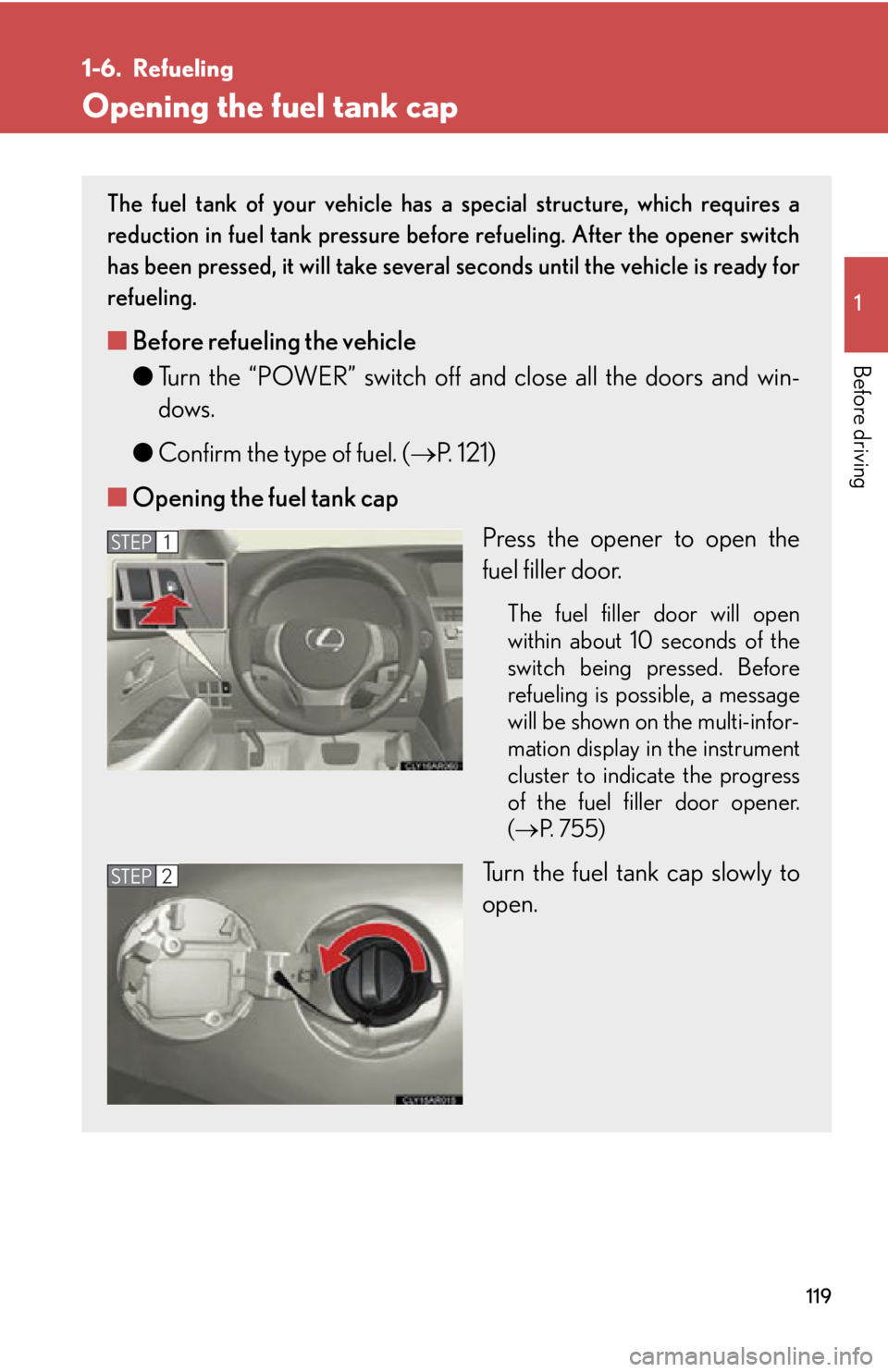 LEXUS RX450h 2015  Owners Manual 1191
Before driving 1-6. Refueling
Opening the fuel tank cap The fuel tank of your vehicle has a  special structure, which requires a
reduction in fuel tank pressure before refueling. After the opener