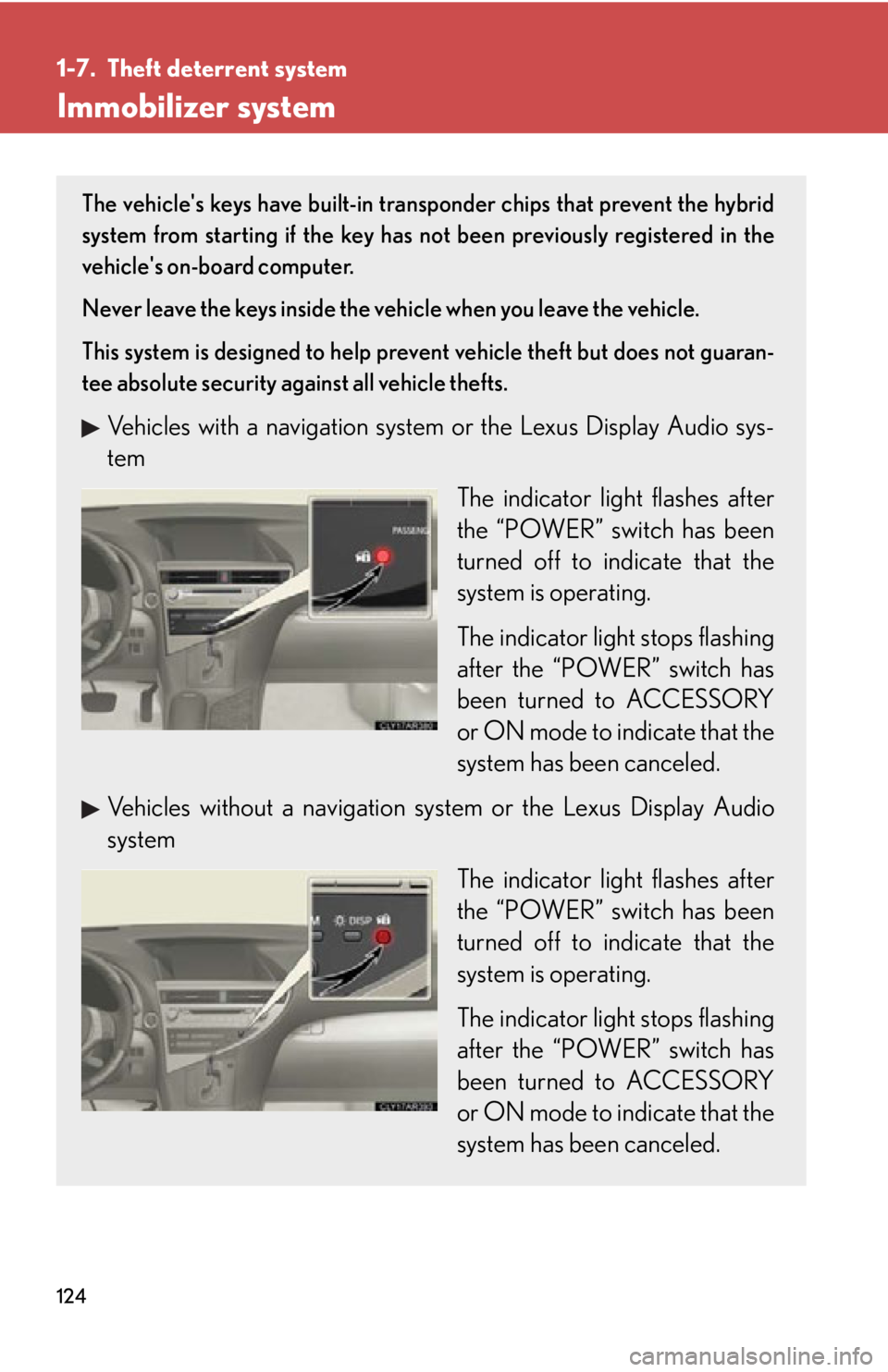 LEXUS RX450h 2015 Owners Manual 1241-7. Theft deterrent system
Immobilizer system The vehicles keys have built-in tran sponder chips that prevent the hybrid
system from starting if the key has not been previously registered in the
LEXUS RX450h 2015 Owners Manual 1241-7. Theft deterrent system
Immobilizer system The vehicles keys have built-in tran sponder chips that prevent the hybrid
system from starting if the key has not been previously registered in the