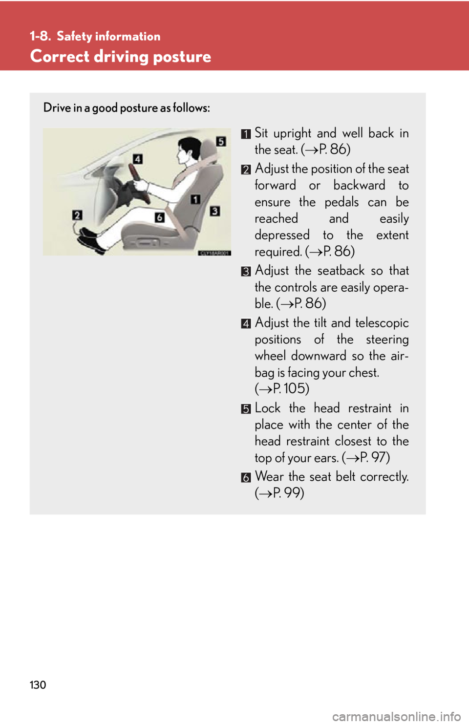 LEXUS RX450h 2015 Owners Manual 1301-8. Safety information
Correct driving posture Drive in a good posture as follows:
Sit upright and well back in
the seat. ( P. 8 6 )
Adjust the position of the seat
forward or backward to
ens LEXUS RX450h 2015 Owners Manual 1301-8. Safety information
Correct driving posture Drive in a good posture as follows:
Sit upright and well back in
the seat. ( P. 8 6 )
Adjust the position of the seat
forward or backward to
ens